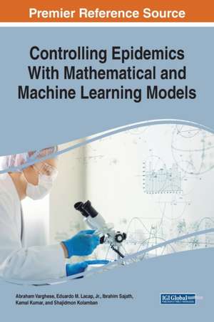 Controlling Epidemics With Mathematical and Machine Learning Models de Abraham Varghese