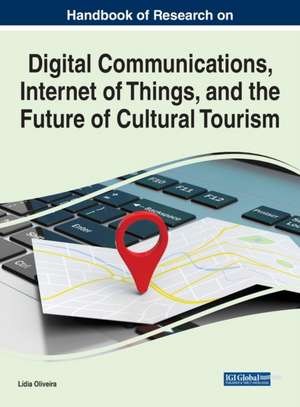 Handbook of Research on Digital Communications, Internet of Things, and the Future of Cultural Tourism de Lídia Oliveira