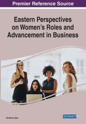 Eastern Perspectives on Women's Roles and Advancement in Business de Ela Burcu Uçel