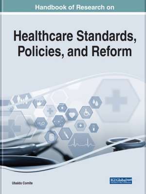 Handbook of Research on Healthcare Standards, Policies, and Reform de Ubaldo Comite