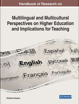 Handbook of Research on Multilingual and Multicultural Perspectives on Higher Education and Implications for Teaching de Sviatlana Karpava