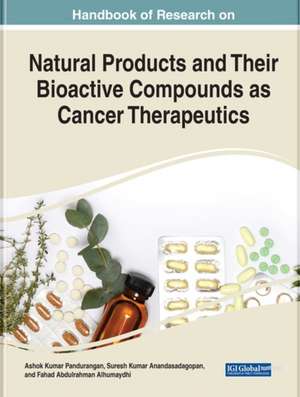 Handbook of Research on Natural Products and Their Bioactive Compounds as Cancer Therapeutics de Fahad A. Alhumaydhi