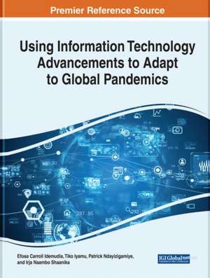 Using Information Technology Advancements to Adapt to Global Pandemics de Efosa C. Idemudia