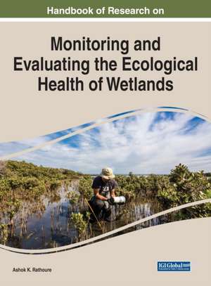 Handbook of Research on Monitoring and Evaluating the Ecological Health of Wetlands de Ashok K. Rathoure