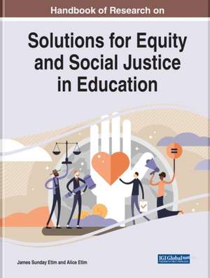 Handbook of Research on Solutions for Equity and Social Justice in Education de Alice Etim