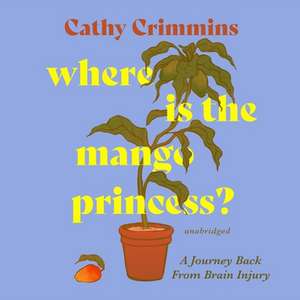 Where Is the Mango Princess? Lib/E: A Journey Back from Brain Injury de Cathy Crimmins