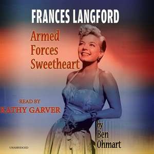 Frances Langford: Armed Forces Sweetheart de Ben Ohmart