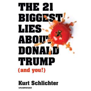 The 21 Biggest Lies about Donald Trump (and You!) Lib/E de Kurt Schlichter