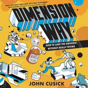 Dimension Why #1: How to Save the Universe Without Really Trying de John Cusick