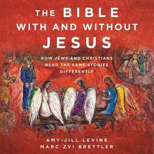 The Bible with and Without Jesus Lib/E: How Jews and Christians Read the Same Stories Differently de Amy-Jill Levine