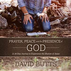 Prayer, Peace and the Presence of God Lib/E: A 30-Day Journey to Experience the Shalom of Jesus de David Butts