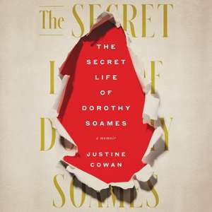 The Secret Life of Dorothy Soames: A Memoir de Justine Cowan