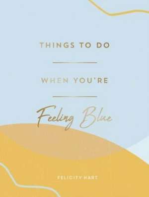 Things to Do When You're Feeling Blue de Felicity Hart