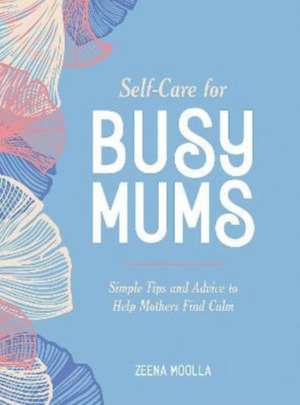 Self-Care for Busy Mums de Zeena Moolla