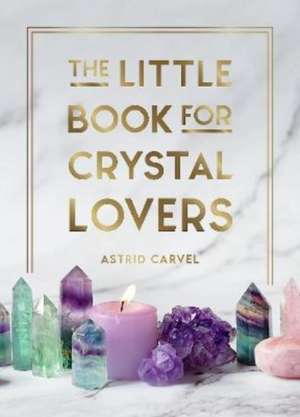 The Little Book for Crystal Lovers de Astrid Carvel