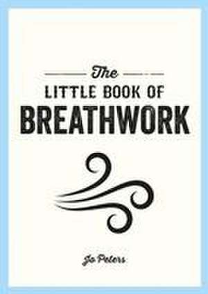 The Little Book of Breathwork de Jo Peters