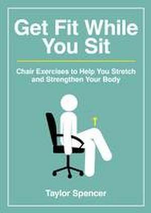 Get Fit While You Sit de Taylor Spencer