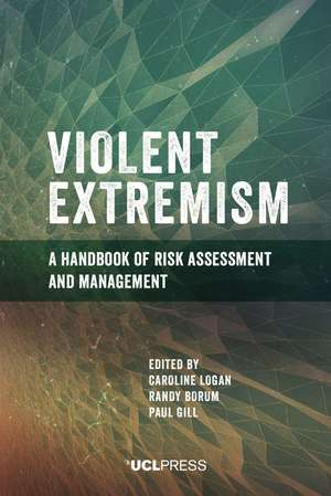 Violent Extremism: A Handbook of Risk Assessment and Management de Caroline Logan