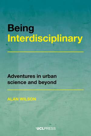 Being Interdisciplinary: Adventures in Urban Science and Beyond de Alan Wilson