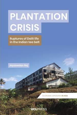 Plantation Crisis: Ruptures of Dalit Life in the Indian Tea Belt de Jayaseelan Raj