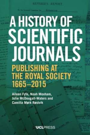 A History of Scientific Journals: Publishing at the Royal Society, 1665–2015 de Aileen Fyfe