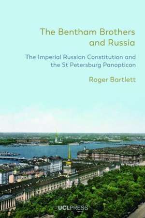 The Bentham Brothers and Russia: The Imperial Russian Constitution and the St Petersburg Panopticon de Roger Bartlett