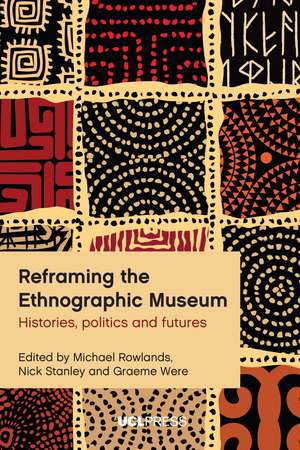 Reframing the Ethnographic Museum: Histories, Politics and Futures de Michael Rowlands