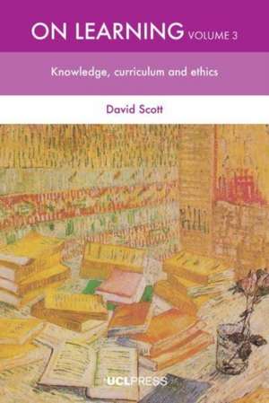 On Learning, Volume 3: Knowledge, curriculum and ethics de David Scott