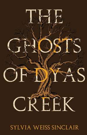 The Ghosts of Dyas Creek de Sylvia Weiss Sinclair