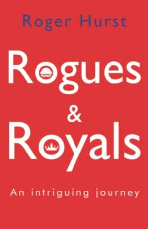 Rogues and Royals - An Intriguing Journey de Roger Hurst