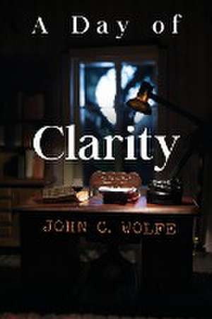 A Day of Clarity de John C Wolfe