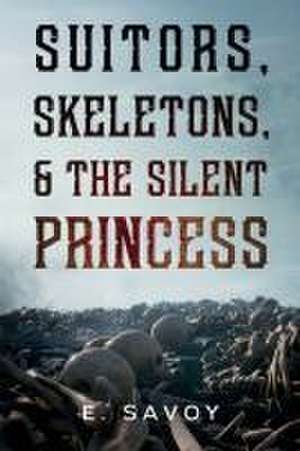 Suitors, Skeletons, & The Silent Princess de E. Savoy