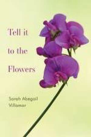 Tell it to the Flowers de Sarah Abegail Villamor