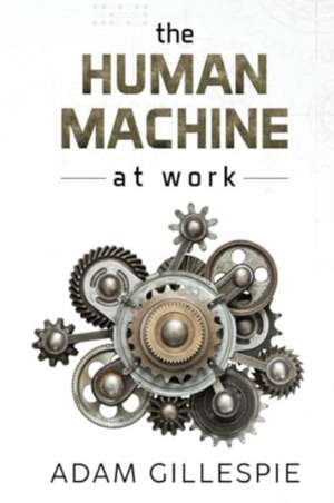 The Human Machine at work de Adam Gillespie