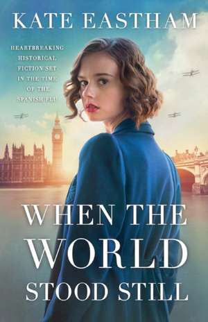 When the World Stood Still: Heartbreaking historical fiction set in the time of the Spanish flu de Kate Eastham