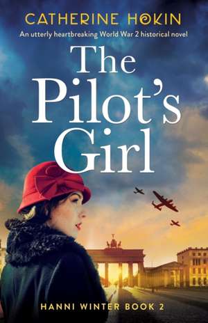 The Pilot's Girl: An utterly heartbreaking World War 2 historical novel de Catherine Hokin