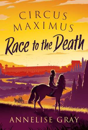 Circus Maximus: Race to the Death de Annelise Gray