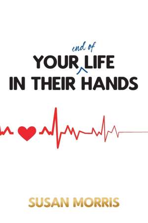 Your End of Life in Their Hands de Susan Morris