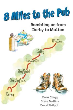 8 Miles to the Pub: Rambling on from Derby to Malton de Steve Mullins