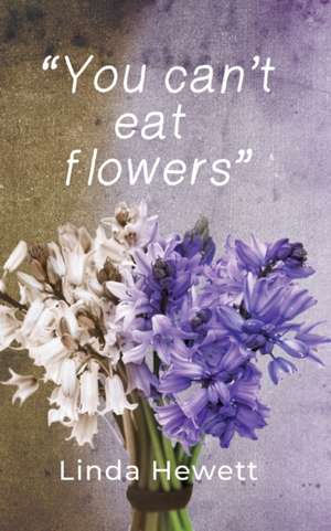 You Can't Eat Flowers de Linda Hewett