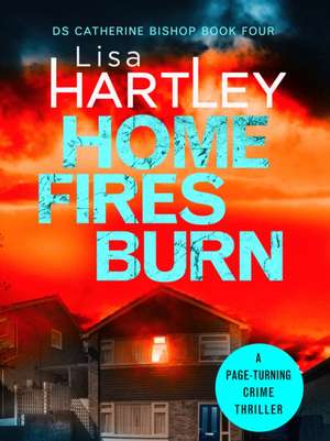 Home Fires Burn de Lisa Hartley