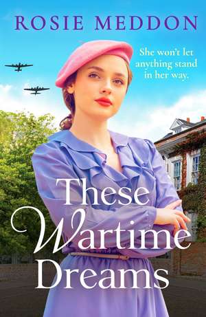 These Wartime Dreams: A compelling and dramatic WW2 saga of love and friendship de Rosie Meddon