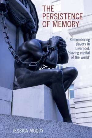 The persistence of memory – Remembering slavery in Liverpool, `slaving capital of the world` de Jessica Moody