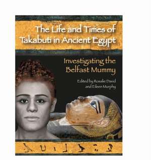 The Life and Times of Takabuti in Ancient Egypt – Investigating the Belfast Mummy de Rosalie David