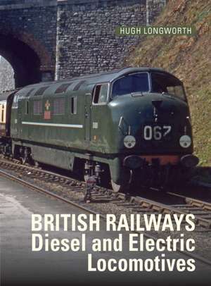 British Railways Diesel and Electric Locomotives de Hugh Longworth