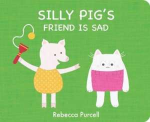 Silly Pig's Friend Is Sad de Rebecca Purcell