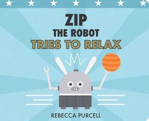 Zip the Robot Tries to Relax de Rebecca Purcell