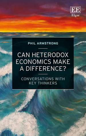 Can Heterodox Economics Make a Difference? – Conversations With Key Thinkers de Phil Armstrong