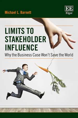 Limits to Stakeholder Influence – Why the Business Case Won`t Save the World de Michael L. Barnett