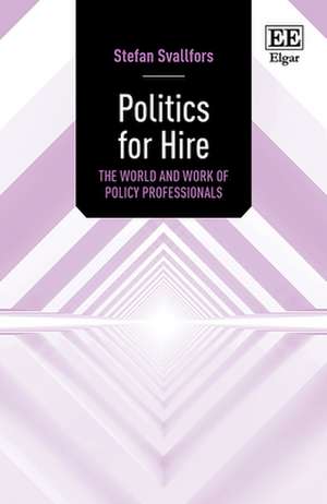 Politics for Hire – The World and Work of Policy Professionals de Stefan Svallfors